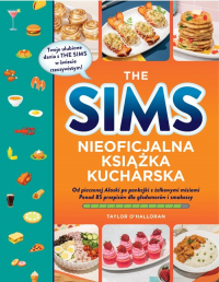 The Sims. Nieoficjalna książka kucharska. Od pieczonej Alaski po pankejki z żelkowymi misiami. Ponad 85 przepisów dla głodomorów i smakoszy - Taylor O’Halloran | mała okładka