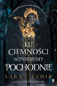 Ku ciemności wzniesiemy pochodnie - Sabaa  Tahir | mała okładka