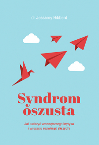 Syndrom oszusta. Jak uciszyć wewnętrznego krytyka i wreszcie rozwinąć skrzydła - Jessamy Hibberd | mała okładka