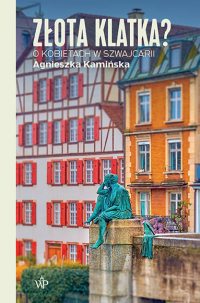 Złota klatka? O kobietach w Szwajcarii - Agnieszka Kamińska | mała okładka