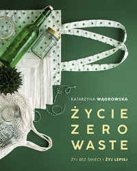 Życie Zero Waste /wyd. 2019/ - Katarzyna Wągrowska | mała okładka