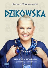 Dzikowska. Pierwsza biografia legendarnej podróżniczki (2023) - Warszewski Roman | mała okładka