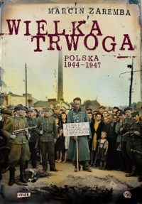 Wielka Trwoga. Polska 1944 – 1947. Ludowa reakcja na kryzys - Marcin Zaremba   | mała okładka