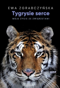 Tygrysie serce. Moje życie ze zwierzętami - Zgrabczyńska Ewa | mała okładka