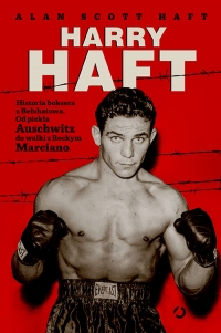 Harry Haft. Historia boksera z Bełchatowa. Od piekła Auschwitz do walki z Rockym Marciano - Alan Scott Haft | mała okładka