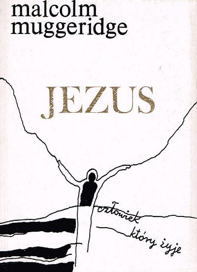Jezus, człowiek, który żyje - Malcolm Muggeridge  | okładka