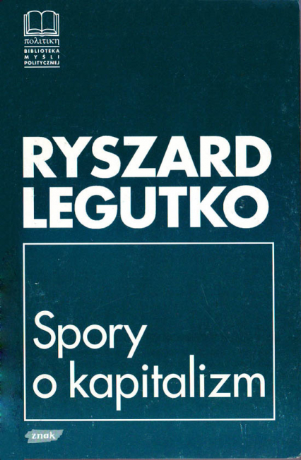 Spory o kapitalizm - Ryszard Legutko  | okładka