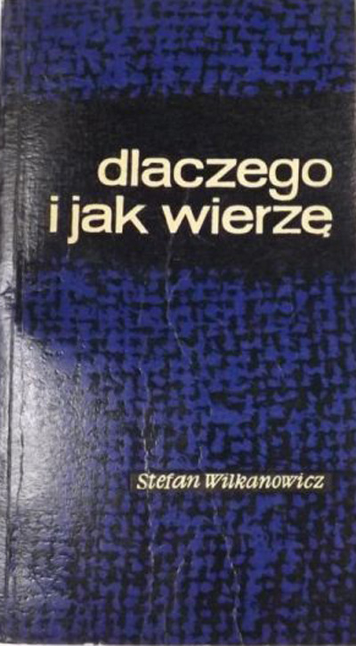Dlaczego i jak wierzę - Stefan Wilkanowicz  | okładka
